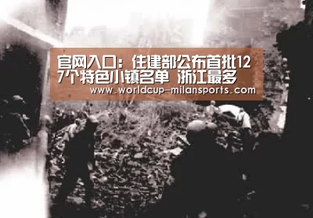 官网入口:住建部公布首批127个特色小镇名单 浙江最多(图1) 官网入口